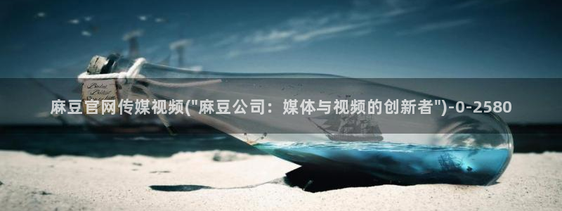 麻豆性传媒官网：麻豆官网传媒视频(\