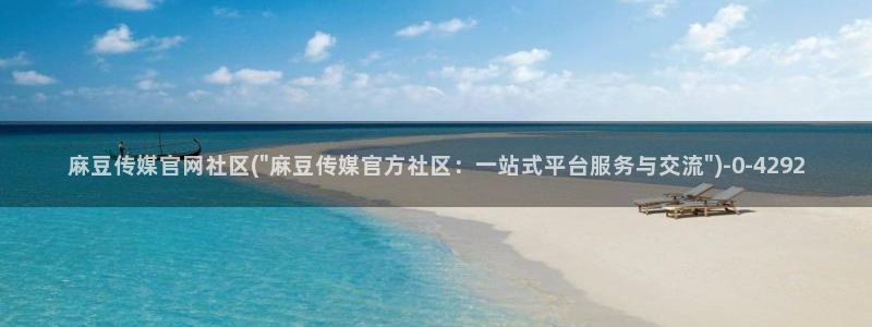 麻豆映画传媒官网首页黄：麻豆传媒官网社区(\