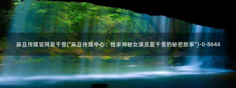 麻豆传媒官网社区：麻豆传媒官网夏千雪(\