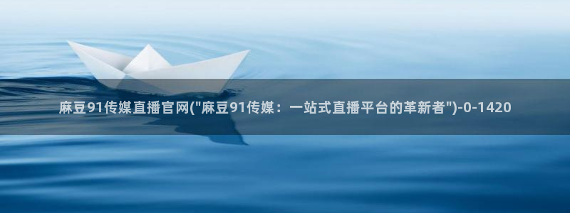mdpub麻豆传媒官网：麻豆91传媒直播官网(\